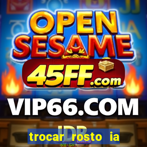trocar rosto ia online mudar rosto